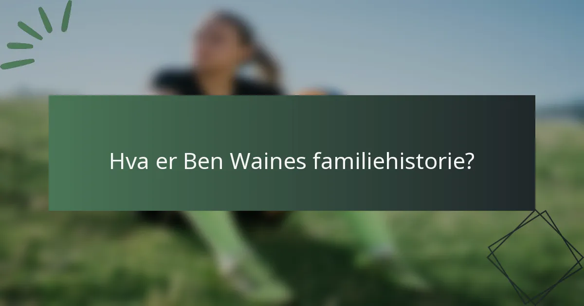 Hva er Ben Waines familiehistorie?