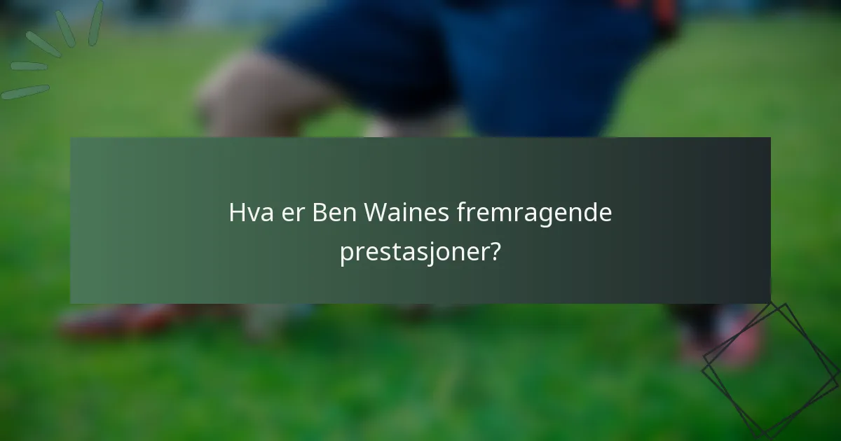 Hva er Ben Waines fremragende prestasjoner?