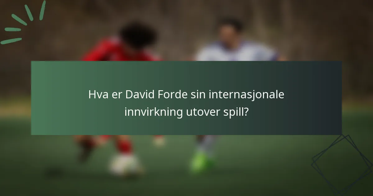 Hva er David Forde sin internasjonale innvirkning utover spill?