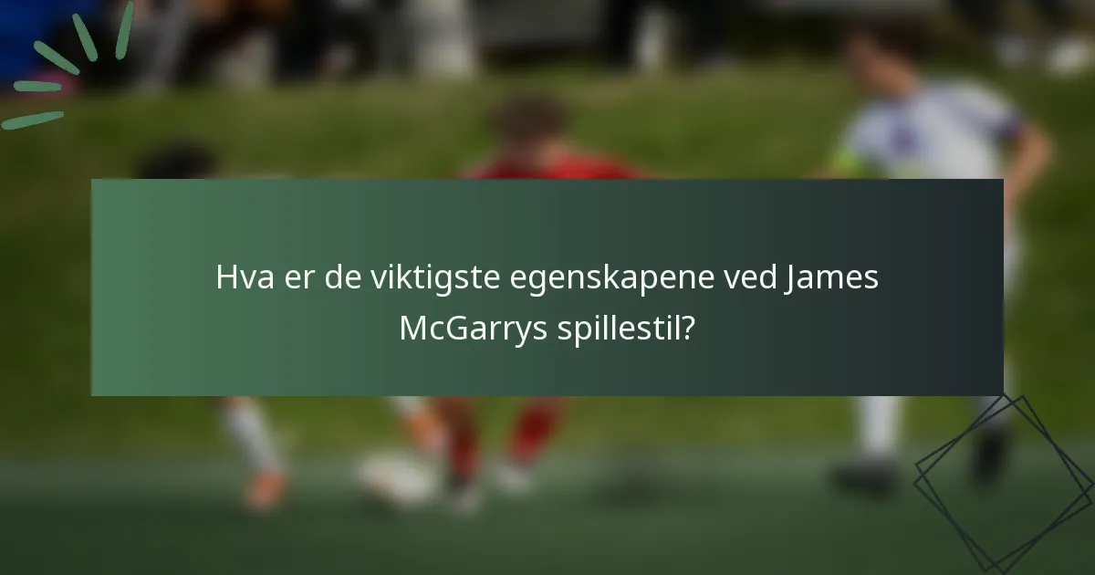 Hva er de viktigste egenskapene ved James McGarrys spillestil?