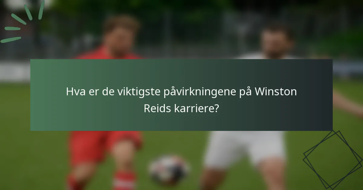 Hva er de viktigste påvirkningene på Winston Reids karriere?