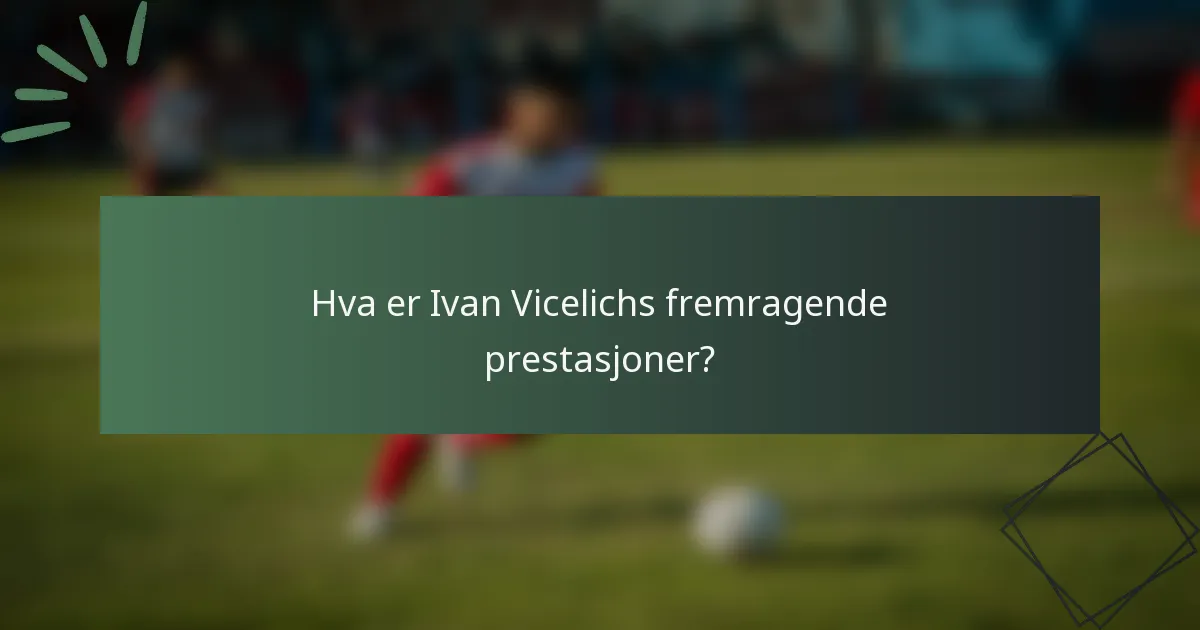 Hva er Ivan Vicelichs fremragende prestasjoner?