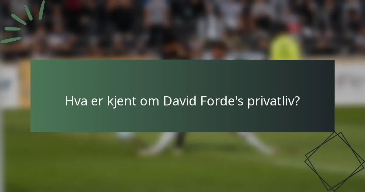 Hva er kjent om David Forde's privatliv?