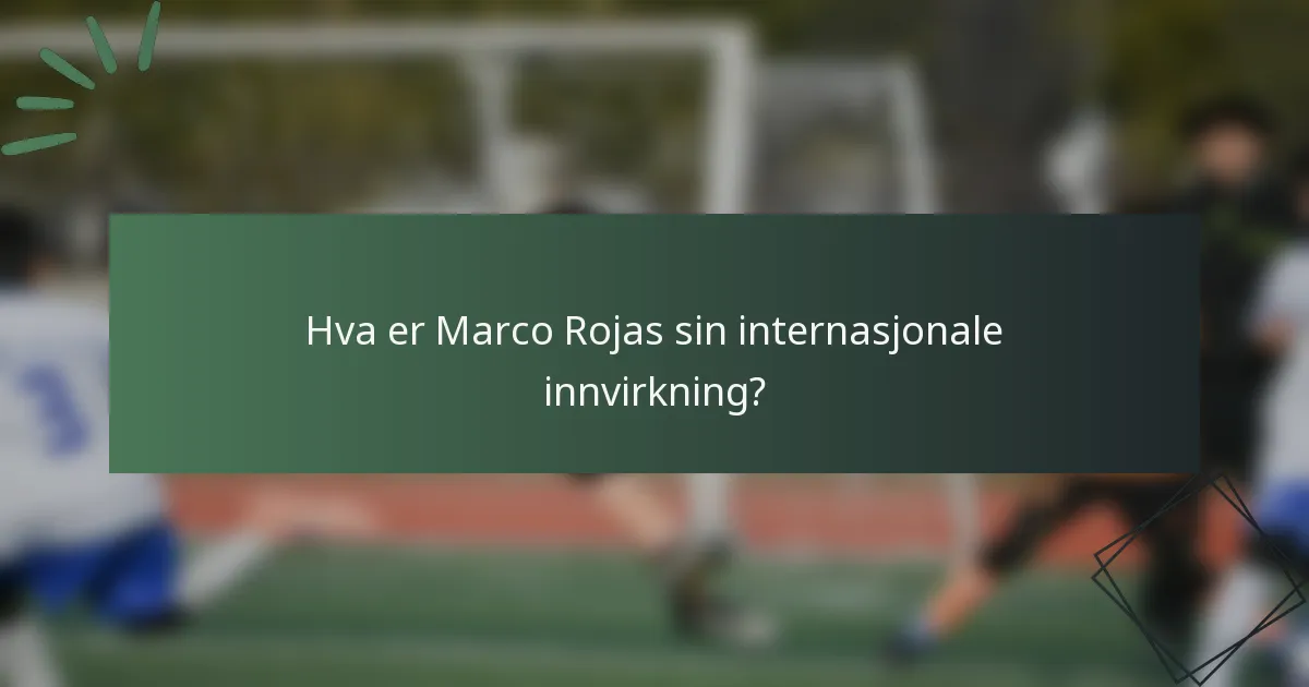 Hva er Marco Rojas sin internasjonale innvirkning?