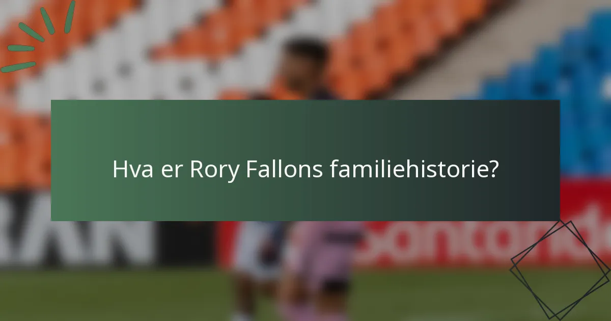 Hva er Rory Fallons familiehistorie?