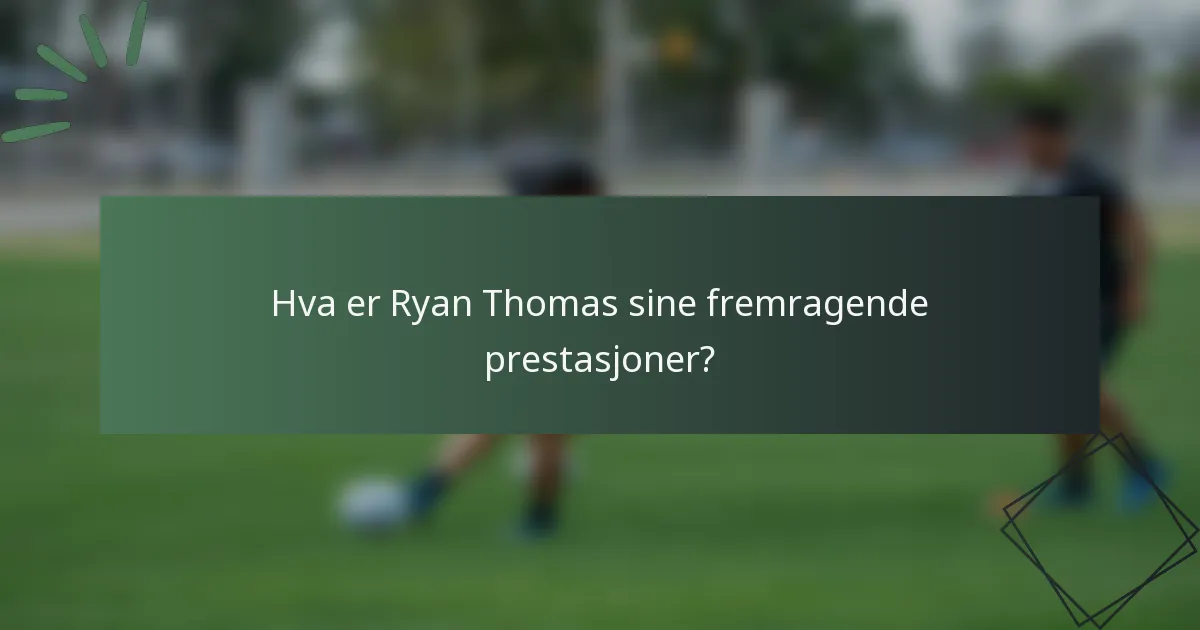 Hva er Ryan Thomas sine fremragende prestasjoner?