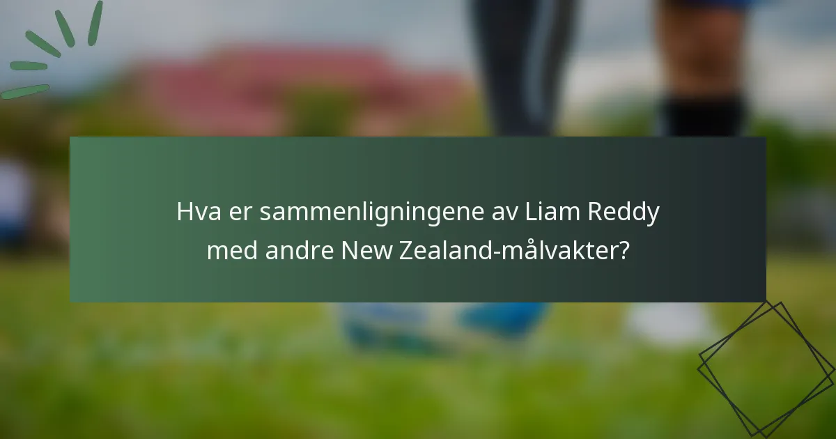 Hva er sammenligningene av Liam Reddy med andre New Zealand-målvakter?