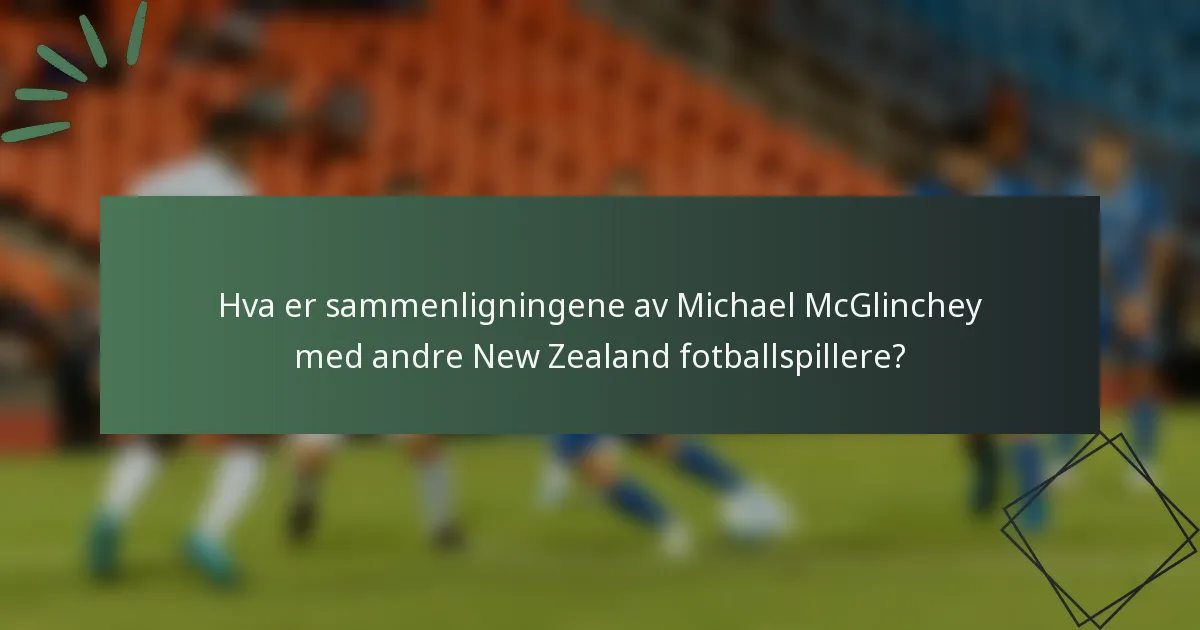 Hva er sammenligningene av Michael McGlinchey med andre New Zealand fotballspillere?