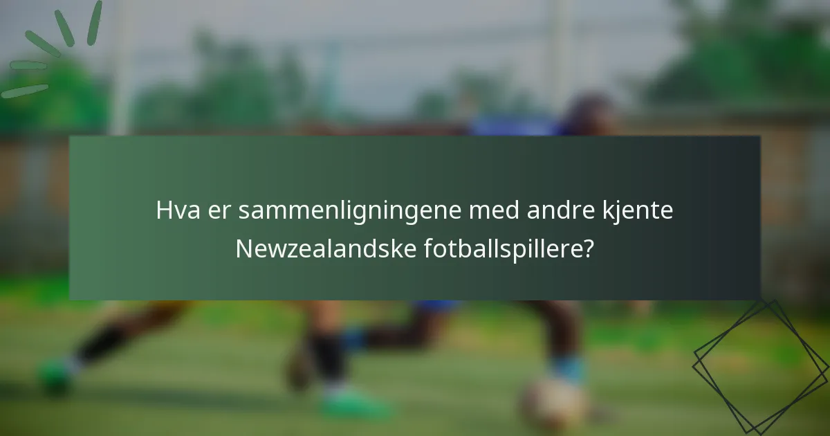 Hva er sammenligningene med andre kjente Newzealandske fotballspillere?