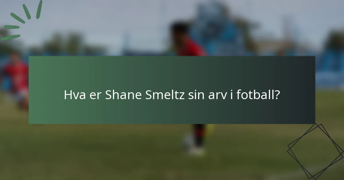 Hva er Shane Smeltz sin arv i fotball?