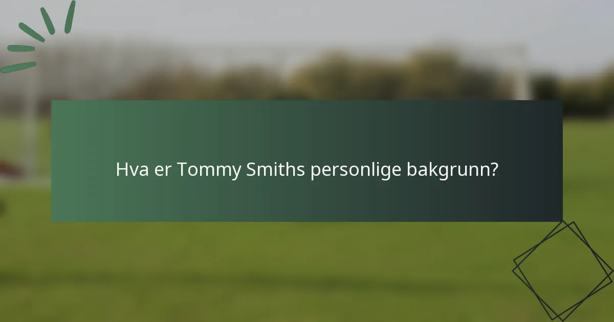 Hva er Tommy Smiths personlige bakgrunn?