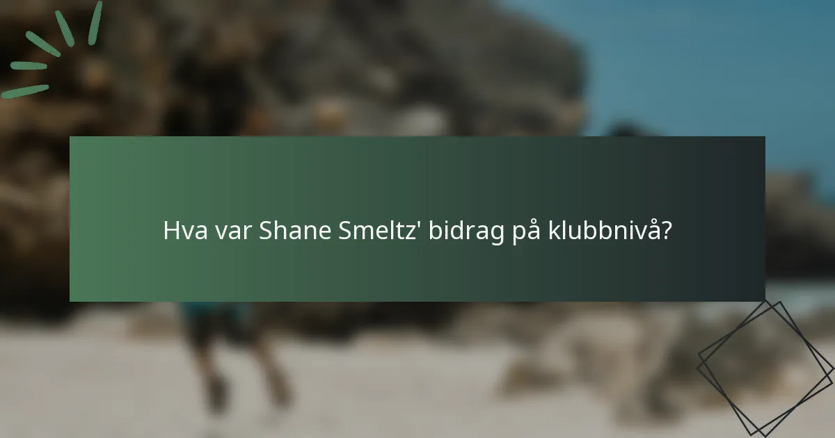 Hva var Shane Smeltz' bidrag på klubbnivå?