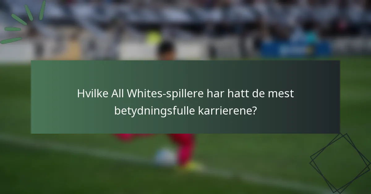 Hvilke All Whites-spillere har hatt de mest betydningsfulle karrierene?