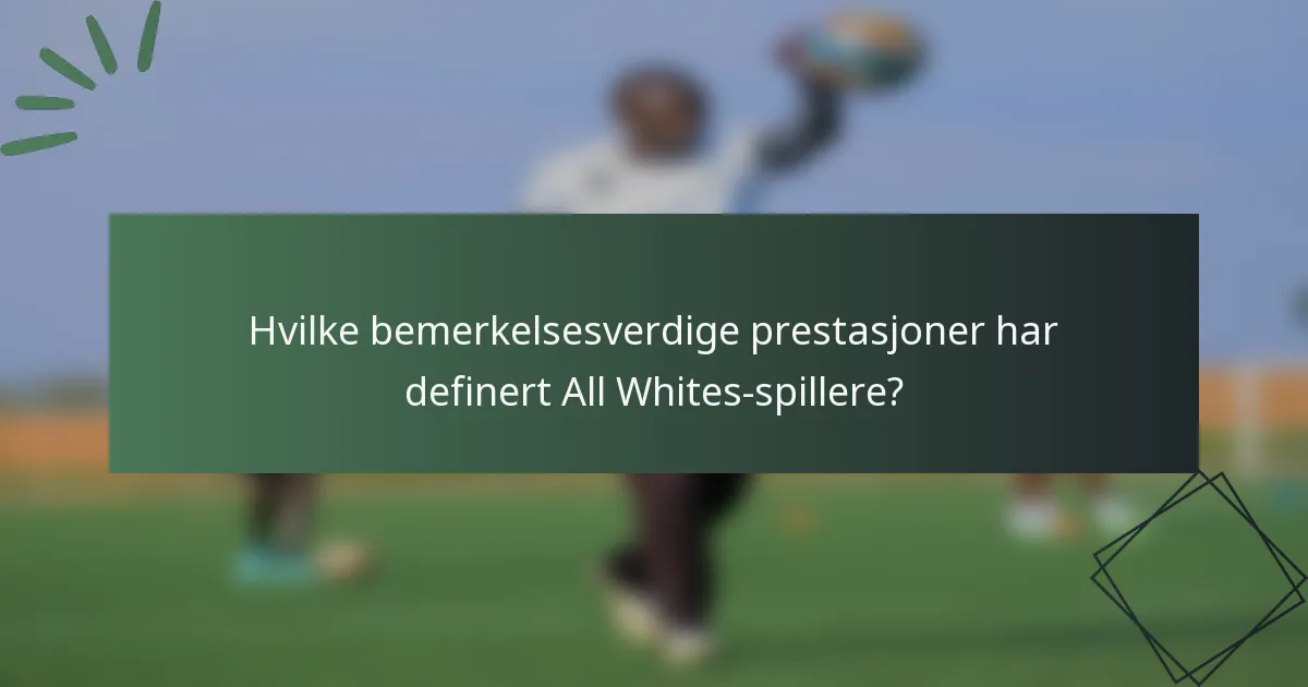Hvilke bemerkelsesverdige prestasjoner har definert All Whites-spillere?