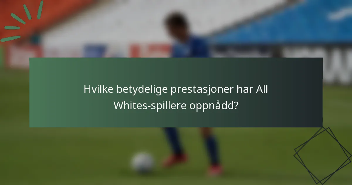 Hvilke betydelige prestasjoner har All Whites-spillere oppnådd?