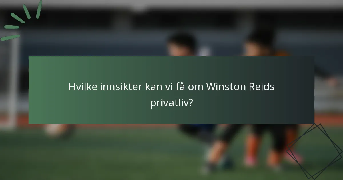 Hvilke innsikter kan vi få om Winston Reids privatliv?