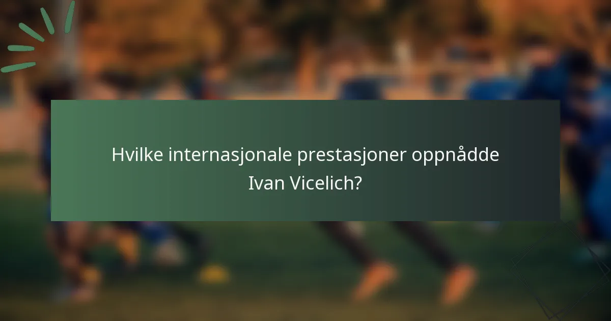 Hvilke internasjonale prestasjoner oppnådde Ivan Vicelich?