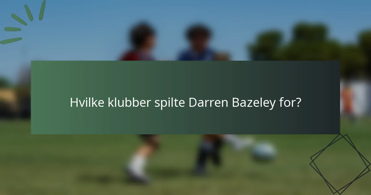 Hvilke klubber spilte Darren Bazeley for?