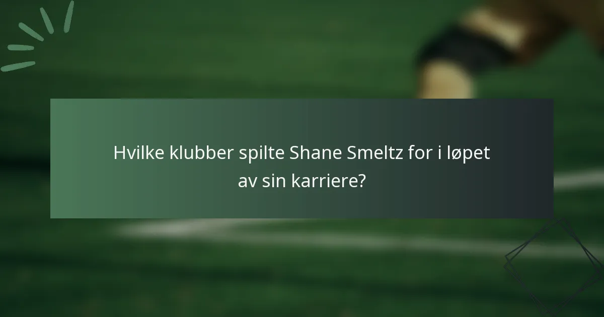 Hvilke klubber spilte Shane Smeltz for i løpet av sin karriere?