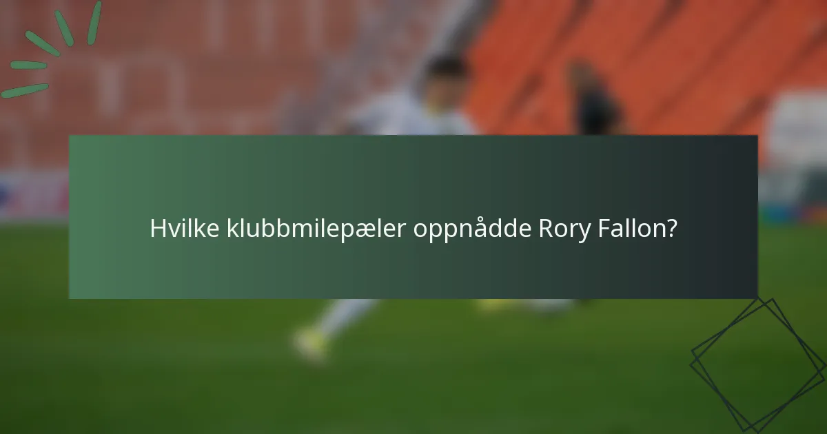 Hvilke klubbmilepæler oppnådde Rory Fallon?