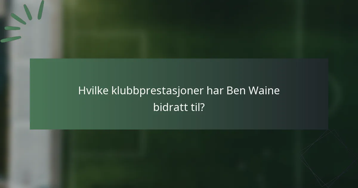 Hvilke klubbprestasjoner har Ben Waine bidratt til?