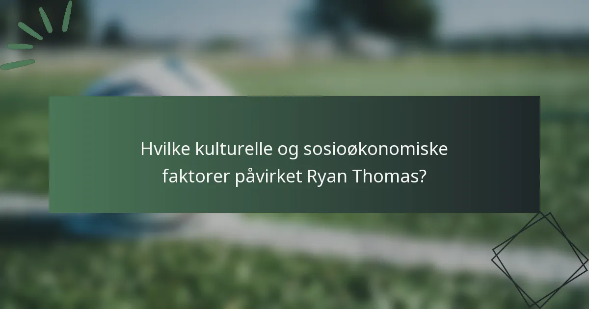 Hvilke kulturelle og sosioøkonomiske faktorer påvirket Ryan Thomas?