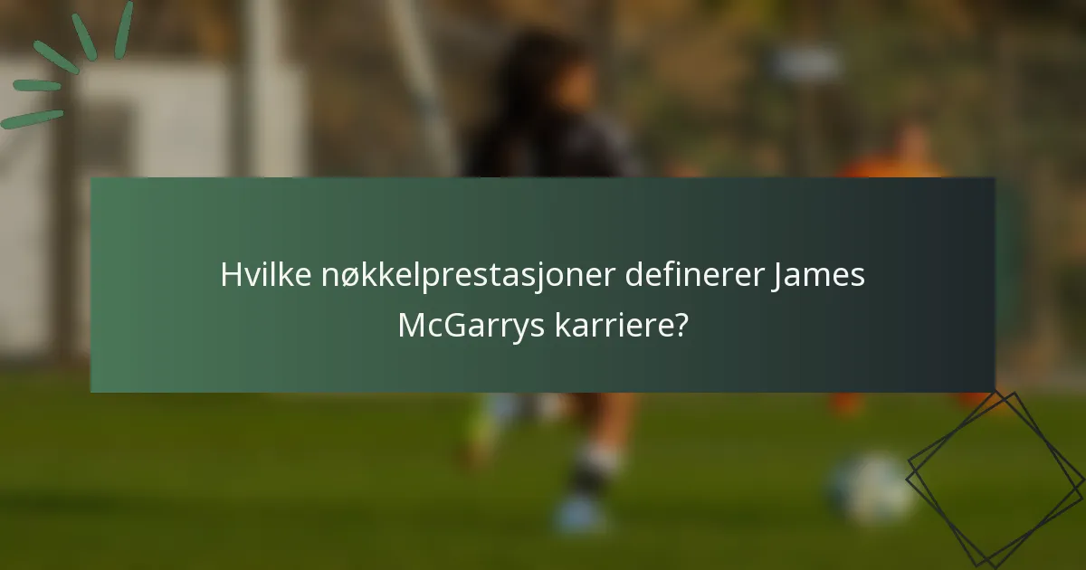 Hvilke nøkkelprestasjoner definerer James McGarrys karriere?