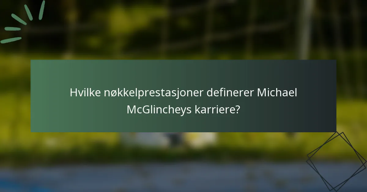 Hvilke nøkkelprestasjoner definerer Michael McGlincheys karriere?