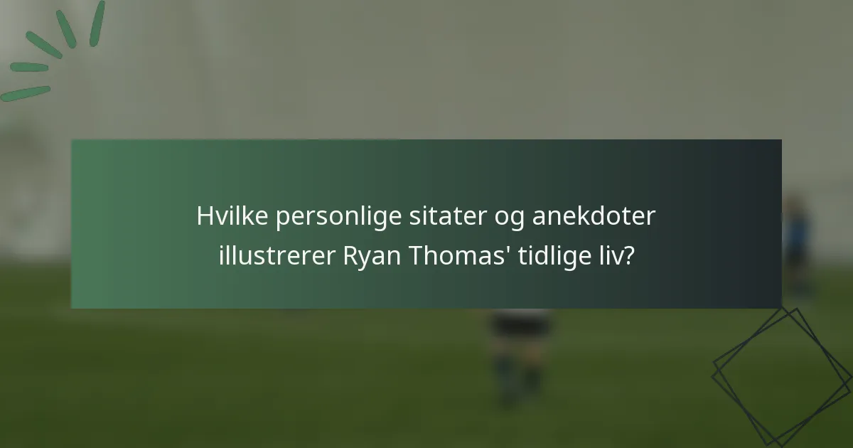 Hvilke personlige sitater og anekdoter illustrerer Ryan Thomas' tidlige liv?