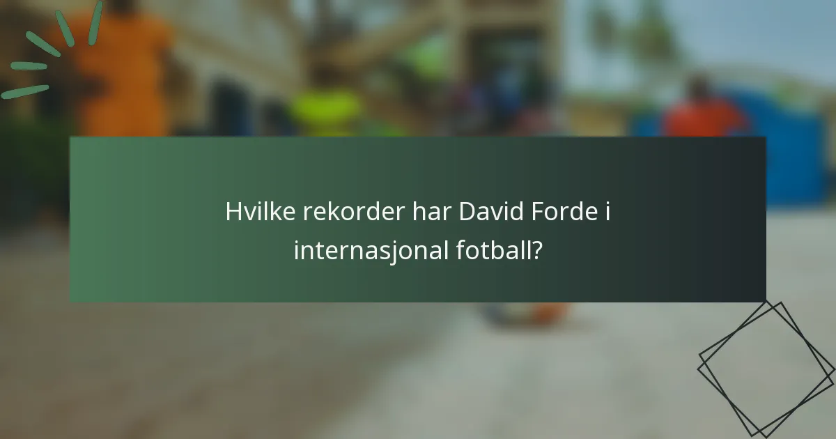 Hvilke rekorder har David Forde i internasjonal fotball?