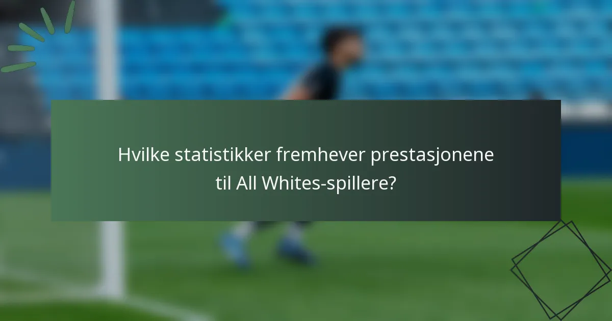 Hvilke statistikker fremhever prestasjonene til All Whites-spillere?
