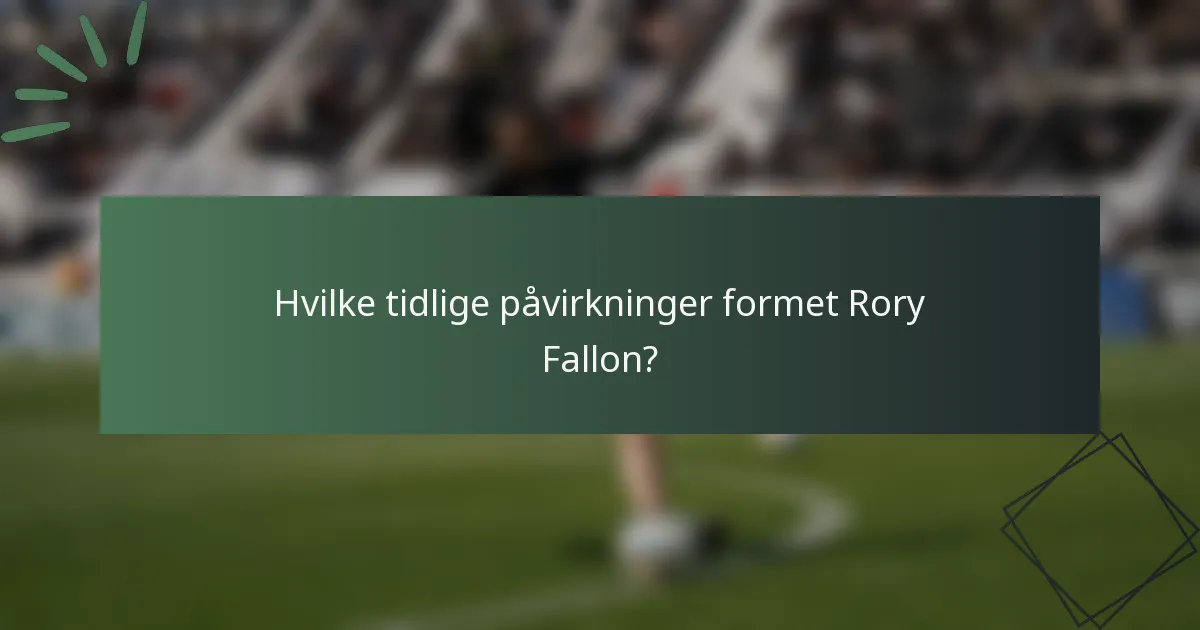 Hvilke tidlige påvirkninger formet Rory Fallon?