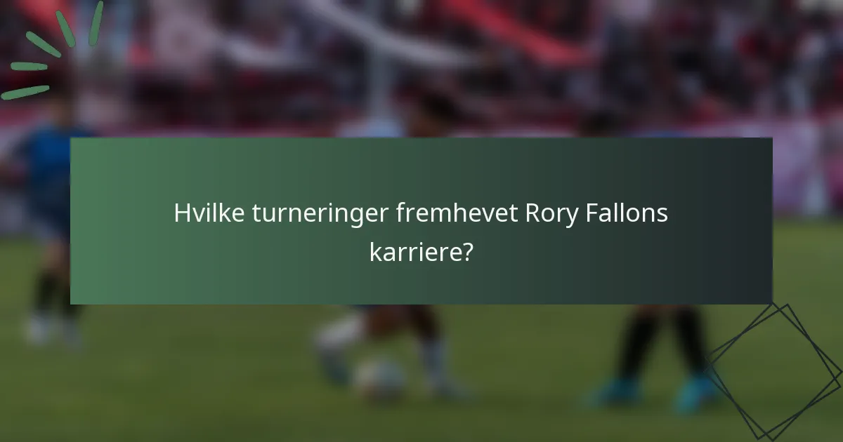 Hvilke turneringer fremhevet Rory Fallons karriere?