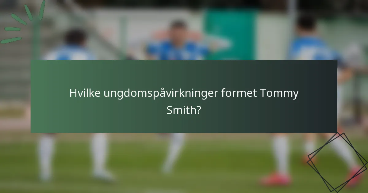 Hvilke ungdomspåvirkninger formet Tommy Smith?