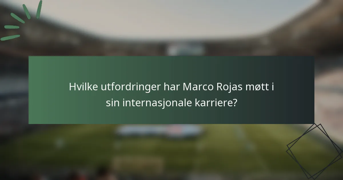 Hvilke utfordringer har Marco Rojas møtt i sin internasjonale karriere?
