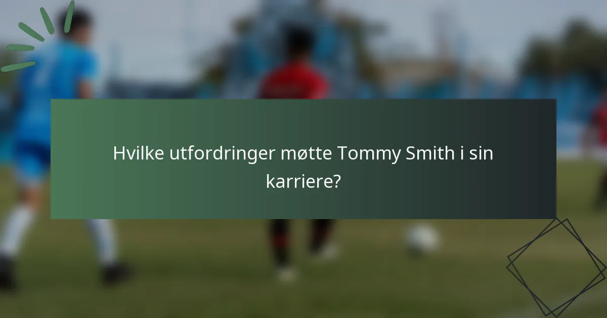 Hvilke utfordringer møtte Tommy Smith i sin karriere?