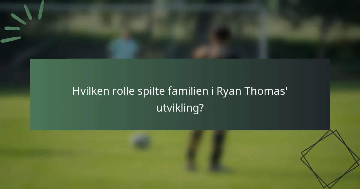 Hvilken rolle spilte familien i Ryan Thomas' utvikling?