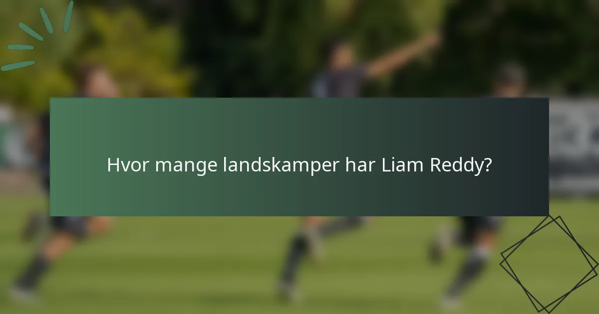 Hvor mange landskamper har Liam Reddy?