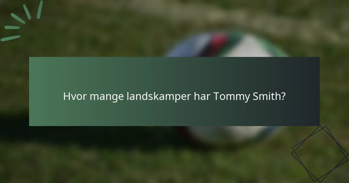 Hvor mange landskamper har Tommy Smith?