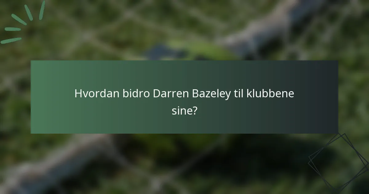 Hvordan bidro Darren Bazeley til klubbene sine?