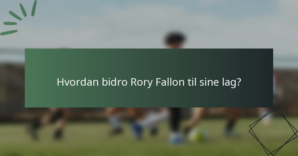 Hvordan bidro Rory Fallon til sine lag?