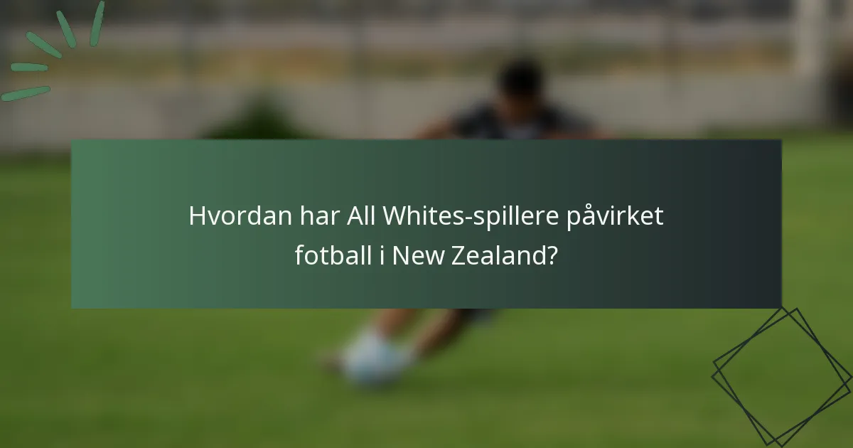 Hvordan har All Whites-spillere påvirket fotball i New Zealand?