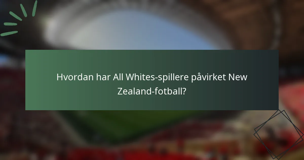 Hvordan har All Whites-spillere påvirket New Zealand-fotball?