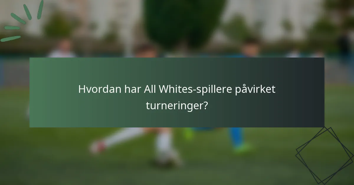 Hvordan har All Whites-spillere påvirket turneringer?