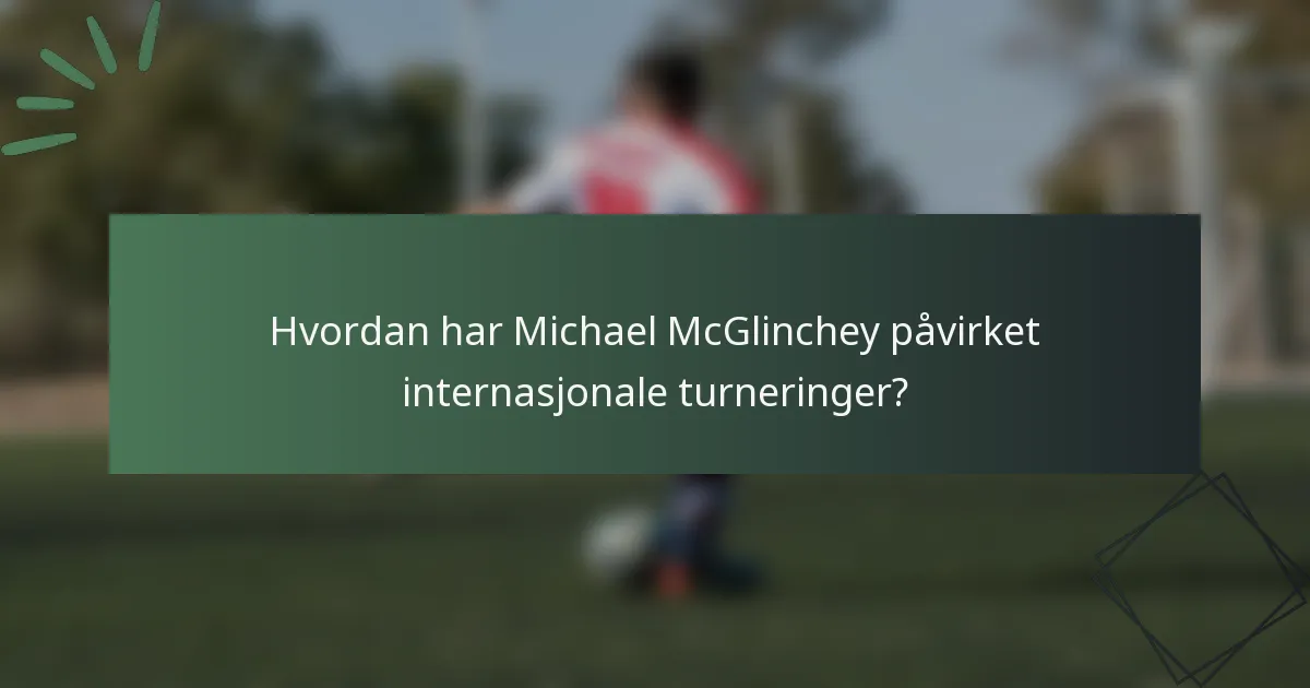 Hvordan har Michael McGlinchey påvirket internasjonale turneringer?