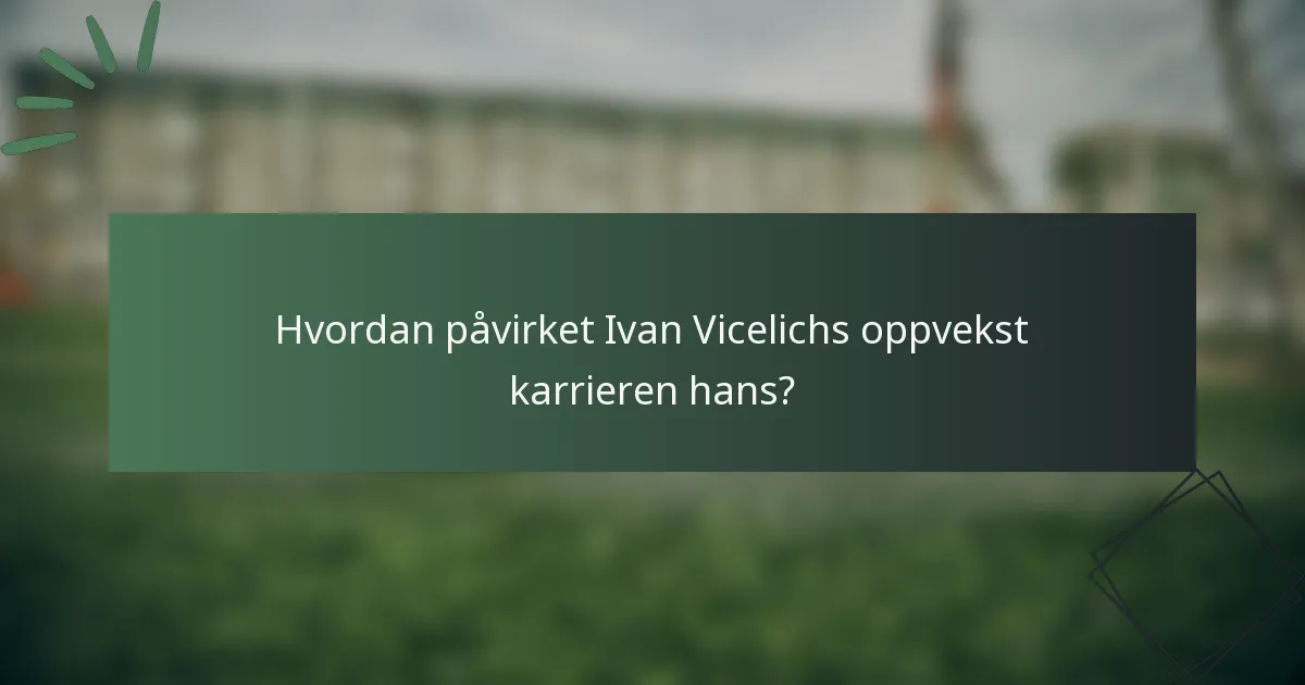Hvordan påvirket Ivan Vicelichs oppvekst karrieren hans?