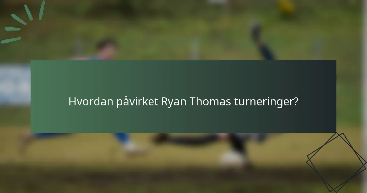Hvordan påvirket Ryan Thomas turneringer?