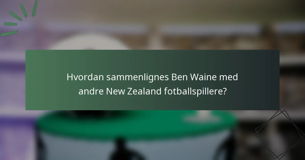 Hvordan sammenlignes Ben Waine med andre New Zealand fotballspillere?