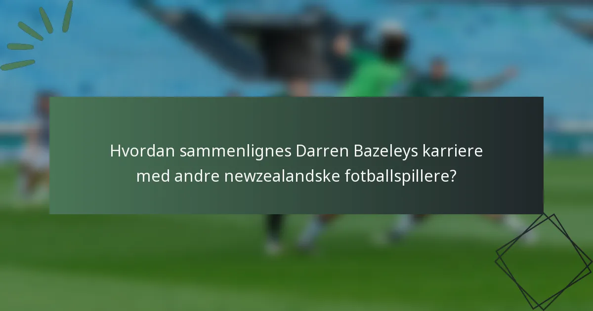 Hvordan sammenlignes Darren Bazeleys karriere med andre newzealandske fotballspillere?
