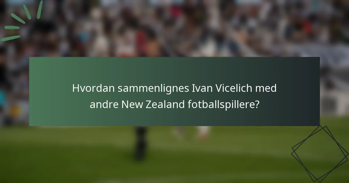 Hvordan sammenlignes Ivan Vicelich med andre New Zealand fotballspillere?